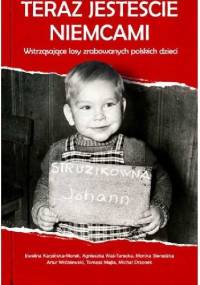 Teraz jesteście Niemcami. Wstrząsające losy zrabowanych polskich dzieci