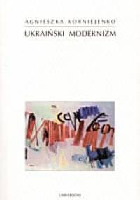Ukraiński modernizm. Próba periodyzacji procesu historycznoliterackiego - Agnieszka Korniejenko