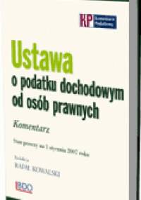 Ustawa o podatku dochodowym od osób prawnych. Komentarz. Stan prawny na 1 stycznia 2007 roku - Rafał Kowalski