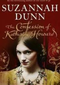 The Confession of Katherine Howard - Suzannah Dunn