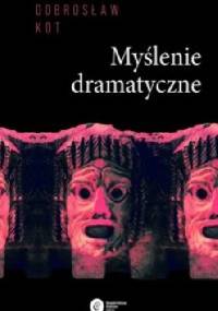 Myślenie dramatyczne - Dobrosław Kot