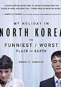 My Holiday in North Korea: The Funniest/Worst Place on Earth - Wendy E. Simmons
