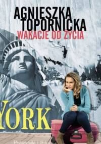 Wakacje od życia - Agnieszka Topornicka