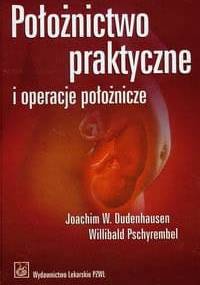 Położnictwo praktyczne i operacje położnicze - Dudenhausen Joachim W., Pschyrembel Willibald - Joachim Dudenhausen W., Pschyrembel Willibald