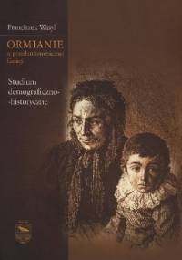 Ormianie w przedautonomicznej Galicji. Studium demograficzno-historyczne - Franciszek Wasyl