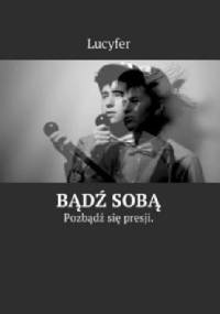 Bądź Sobą. Pozbądź się presji. - Lucyfer