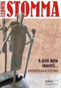 A jeśli było inaczej. Antropologia historii - Ludwik Stomma