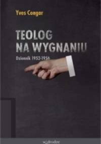 Teolog na wygnaniu: Dziennik 1952-1956 - Yves Congar