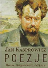 Poezje. Hymny. Księga ubogich. Mój świat - Jan Kasprowicz