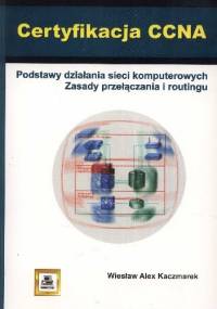 Certyfikacja CCNA. Podstawy działania sieci komputerowych. Zasady przełączania i routingu