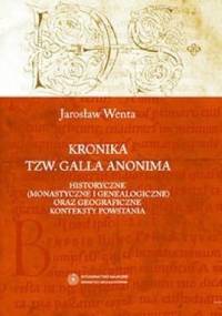 Kronika tzw. Galla Anonima – historyczne (monastyczne i genealogiczne) oraz geograficzne konteksty powstania - Jarosław Wenta
