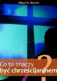 Co to znaczy być chrześcijaninem? - Albert N. Martin