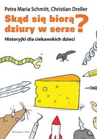 Skąd się biorą dziury w serze? Historyjki dla ciekawskich dzieci - Christian Dreller, Petra Maria Schmitt