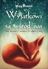 Wyjątkowi są wśród nas. Zbiór opowiadań z przesłaniami dla rodziców i dzieci - Maja Chmiel
