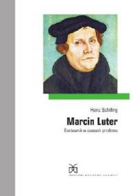 Marcin Luter. Buntownik w czasach przełomu - Heinz Schilling