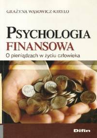 Psychologia finansowa. O pieniądzach w życiu człowieka - Grażyna Wąsowicz-Kiryło
