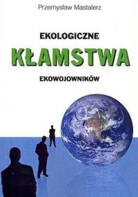 Ekologiczne kłamstwa ekowojowników - Przemysław Mastalerz