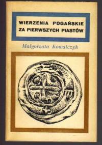 Wierzenia pogańskie za pierwszych Piastów - Małgorzata Kowalczyk