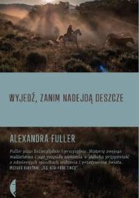 Wyjedź, zanim nadejdą deszcze - Alexandra Fuller