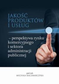 Jakość produktów i usług perspektywa rynku komercyjnego i sektora administracji publicznej - Michał Kaczmarczyk