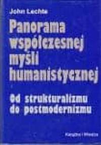 Panorama współczesnej myśli humanistycznej. Od strukturalizmu do postmodernizmu - John Lechte