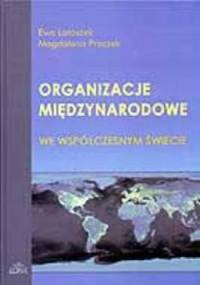 Organizacje międzynarodowe we współczesnym świecie - Ewa Latoszek, Magdalena Proczek