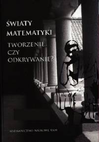 Światy matematyki. Tworzenie czy odkrywanie? - Jerzy Pogonowski, Izabela Bondecka-Krzykowska