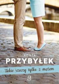 Takie rzeczy tylko z mężem - Agata Przybyłek