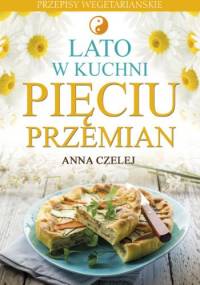 Lato w kuchni Pięciu Przemian. Przepisy wegetariańskie - Anna Czelej