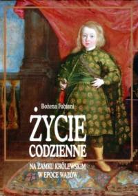 Życie codzienne na Zamku Królewskim w epoce Wazów - Bożena Fabiani