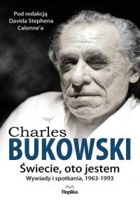Świecie, oto jestem. Wywiady i spotkania, 1963—1993 - Charles Bukowski