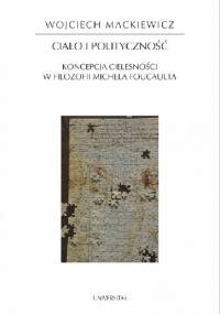 Ciało i polityczność. Koncepcja cielesności w filozofii Michela Foucaulta - Wojciech Mackiewicz