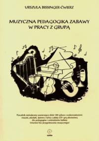 Muzyczna pedagogika zabawy w pracy z grupą - Urszula Bissinger-Ćwierz