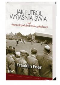 Jak futbol wyjaśnia świat, czyli nieprawdopodobna teoria globalizacji - Franklin Foer