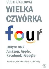 Wielka czwórka. Ukryte DNA: Amazon, Apple, Facebooka i Google - Scott Galloway