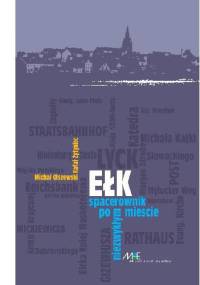 Ełk. Spacerownik po niezwykłym mieście - Michał Olszewski, Rafał Żytyniec