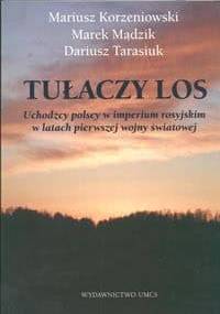 Tułaczy los. Uchodźcy polscy w imperium rosyjskim w latach pierwszej wojny światowej