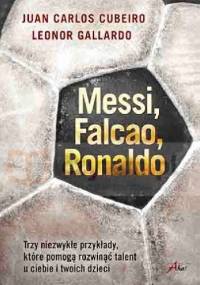 Messi Falcao Ronaldo. Trzy niezwykłe przykłady, które pomogą rozwinąć talent u ciebie i twoich dzieci