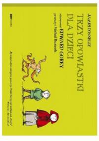 Trzy opowiastki dla dzieci - Edward Gorey, James Donnelly