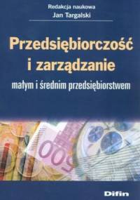 Przedsiębiorczość i zarządzanie małym i średnim przedsiębiorstwem - Jan Targalski