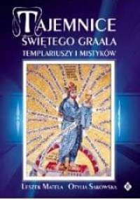 Tajemnice Świętego Graala, templariuszy i mistyków - Leszek Matela, Otylia Sakowska