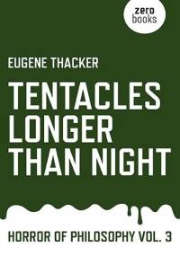 Tentacles Longer Than Night: Horror of Philosophy vol. 3 - Eugene Thacker
