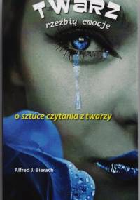 Twarz rzeźbią emocje. O sztuce czytania z twarzy - Alfred Bierach