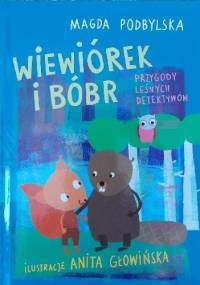 Wiewiórek i Bóbr. Przygody leśnych detektywów - Magda Podbylska