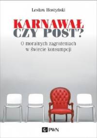Karnawał czy post? O moralnych zagrożeniach w świecie konsumpcji - Lesław Hostyński