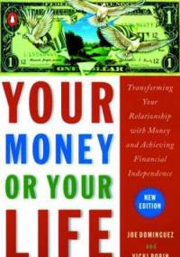 Your money or your life - transforming your relationship with money and achieving financial independence - Joe Dominiguez, Vicki Robin