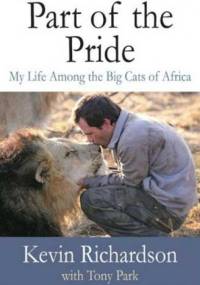 Part of the Pride. My Life Among the Big Cats of Africa - Kevin Richardson, Tony Park