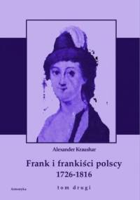 Frank i frankiści polscy 1726-1816. Monografia historyczna osnuta na źródłach archiwalnych i rękopiśmiennych. Tom drugi - Aleksander Kraushar