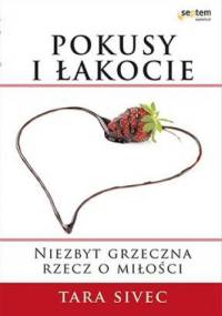 Pokusy i łakocie. Niezbyt grzeczna rzecz o miłości - Tara Sivec