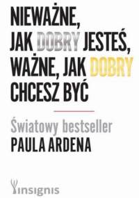 Nieważne, jak dobry jesteś, ważne, jak dobry chcesz być - Paul Arden